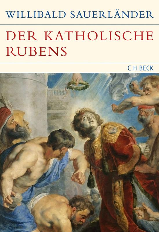 Willibald Sauerländer: Der katholische Rubens. Heilige und Märtyrer