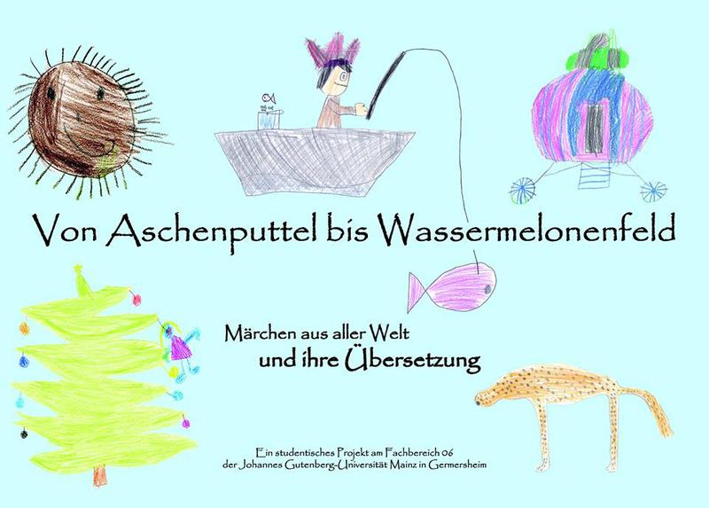 Cover des am Fachbereich Sprach-, Translations- und Kulturwissenschaft entstandenen Märchenbuchs „Von Aschenputtel bis Wassermelonenfeld“ mit Geschichten aus aller Welt und ihren Übersetzungen