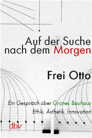 Frei Otto Auf der Suche nach dem Morgen