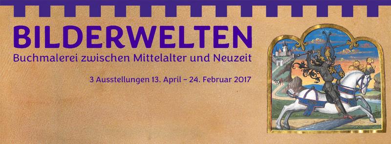 Ausstellungszyklus „Bilderwelten – Buchmalerei zwischen Mittelalter und Neuzeit“ der Bayerischen Staatsbibliothek vom 13. April 2016 bis 24. Februar 2017