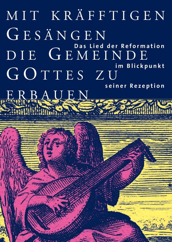 „mit kräfftigen Gesängen die Gemeinde GOttes zu erbauen“. Das Lied der Reformation im Blickpunkt seiner Rezeption