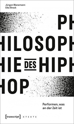 Jürgen Manemann / Eike Brock: Philosophie des HipHop. Performen, was an der Zeit ist. Transcript (2018).