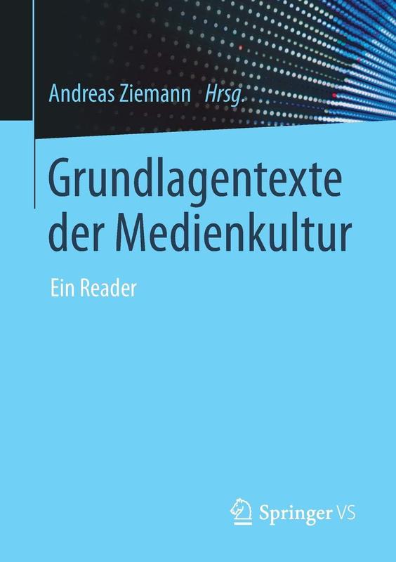 Das Werk »Grundlagentexte der Medienkultur«, herausgegeben von Prof. Dr. Andreas Ziemann, ist im SpringerVS Verlag als Print- und E-Book-Version erschienen.