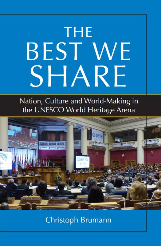 Christoph Brumann, The Best We Share. Nation, Culture and World-Making in the UNESCO World Heritage Arena, 316 pages, Berghahn, 2021.