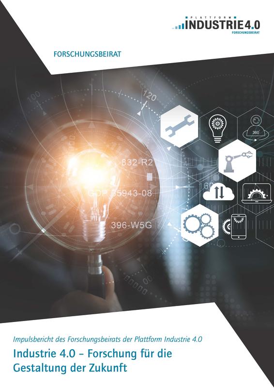 „Industrie 4.0-Forschung für die Gestaltung der Zukunft“ – Impulsbericht des Forschungsbeirats der Plattform Industrie 4.0 