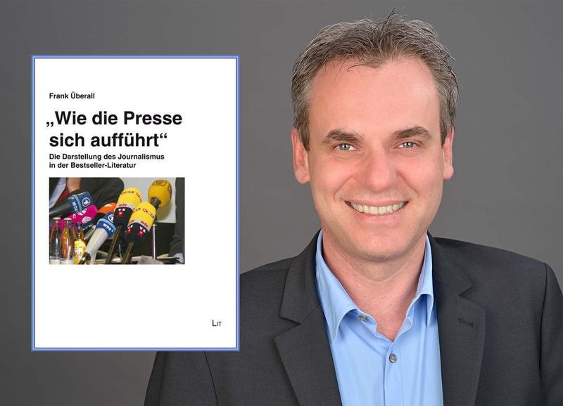 Buchcover  „Wie die Presse sich aufführt...“ - Die Darstellung des Journalismus in der Bestseller-Literatur“ (Lit Verlag 2022) und Autor Frank Überall