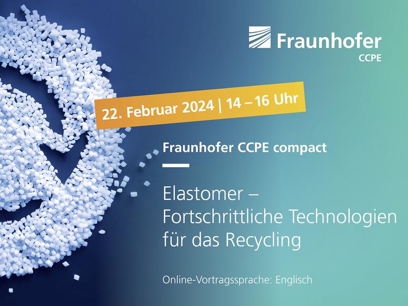 Fraunhofer CCPE compact »Elas-tomers – Advanced technologies for recycling« on February 22, 2024 from 2 pm to 4 pm. 