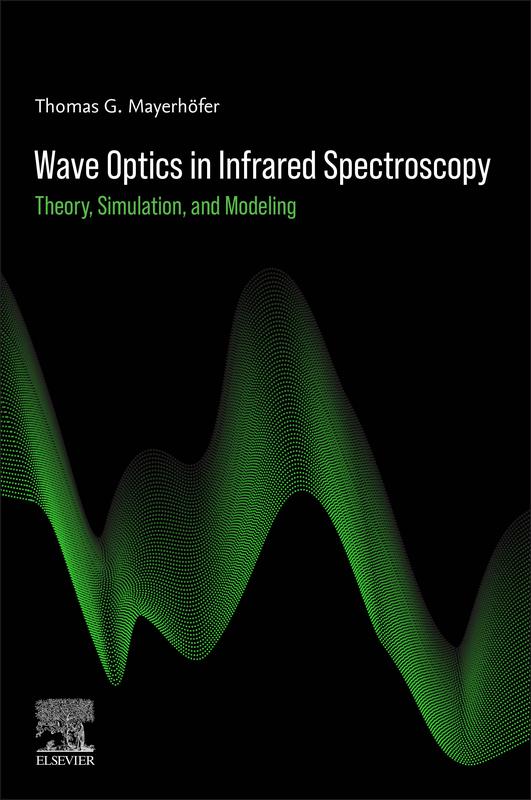 Thomas G. Mayerhöfer: Wave Optics in Infrared Spectroscopy. Theory, Simulation, and Modeling. June, 2024. Elsevier