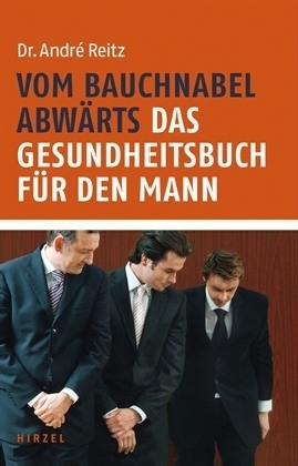 "Vom Bauchnabel abwärts - Das Gesundheitsbuch für den Mann" von Dr. André Reitz